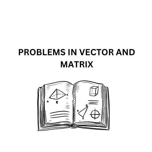 PROBLEMS IN VECTOR AND MATRIX